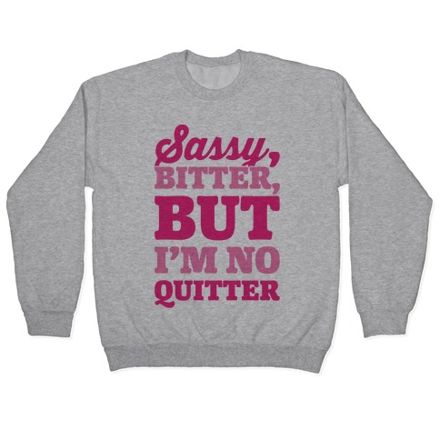 Sassy Bitter But I'm No Quitter Pullover