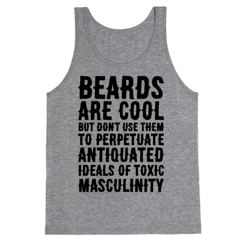 Beards Are Cool But Don't Use Them To Perpetuate Antiquated Ideals of Toxic Masculinity Tank Top