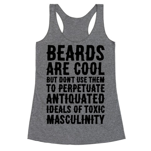 Beards Are Cool But Don't Use Them To Perpetuate Antiquated Ideals of Toxic Masculinity Racerback Tank Top