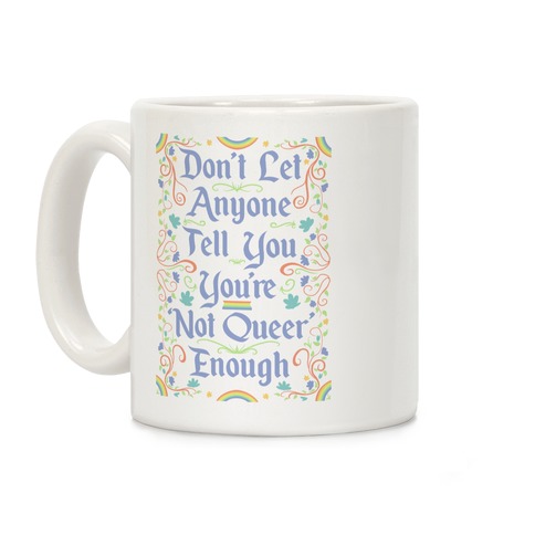 Don't Let Anyone Tell You You're Not Queer Enough Coffee Mug