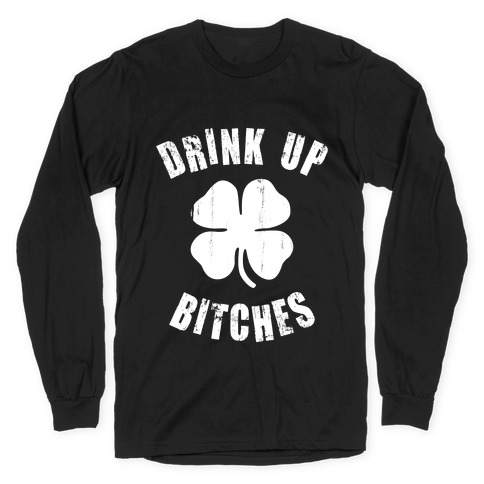 Drink Up Bitches (St. Patrick's Day) Long Sleeve T-Shirt