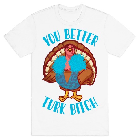 You Better Turk Bitch T-Shirt