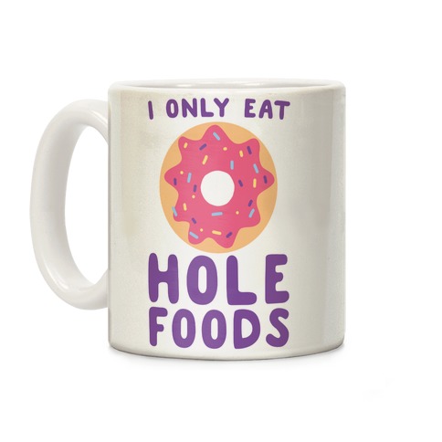 I Only Eat Hole Foods Coffee Mug