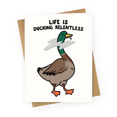 Life Is Ducking Relentless Duck Greeting Card