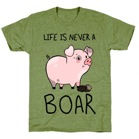 Life Is Never A Boar T-Shirt