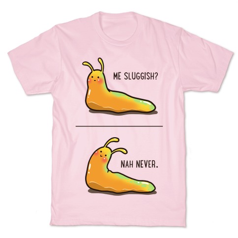 Me Sluggish? T-Shirt