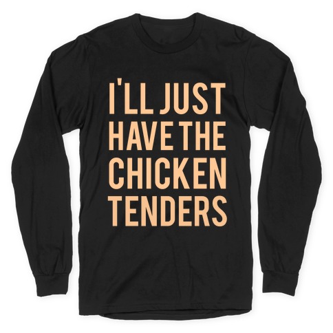 I'll Just Have The Chicken Tenders Long Sleeve T-Shirt