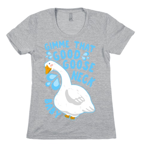 Gimme That Good Goose Neck Baby Womens T-Shirt