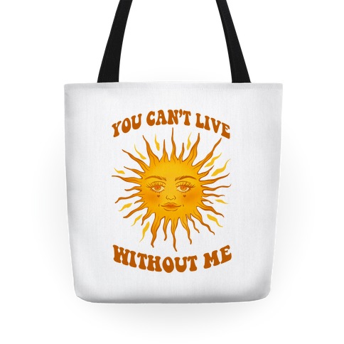 You Can't Live Without Me Tote