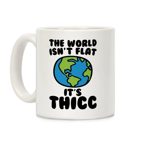 The World Isn't Flat It's Thicc Coffee Mug