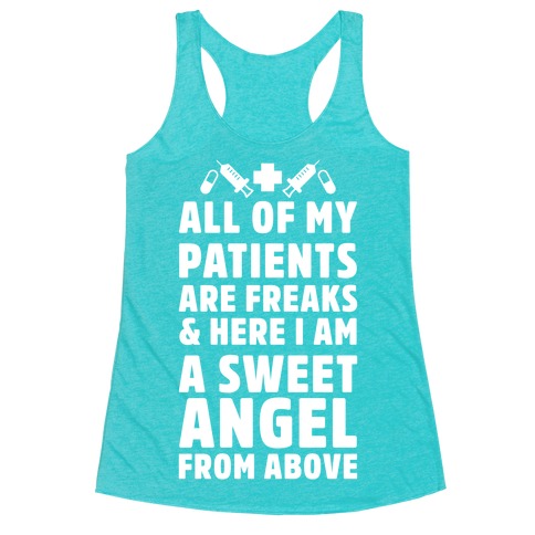 All of My Patients are Freaks & Here I Am a Sweet Angel From Above Racerback Tank Top