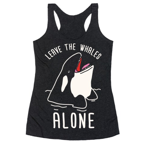 Leave The Whales Alone Racerback Tank Top