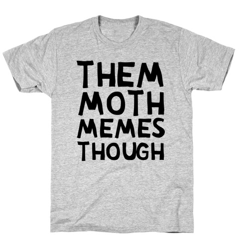 Them Moth Memes Though T-Shirt