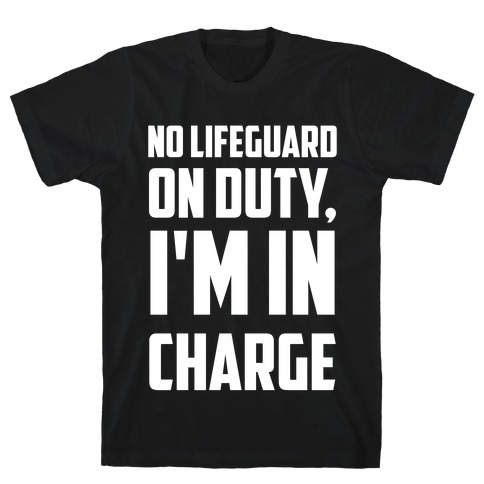 No Lifeguard On Duty, I'm In Charge T-Shirt