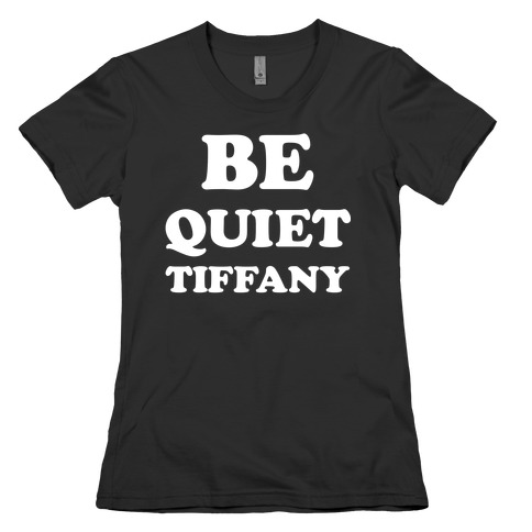 Be Quiet Tiffany Womens T-Shirt