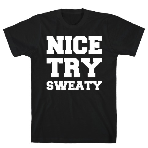 Nice Try Sweaty Parody White Print T-Shirt