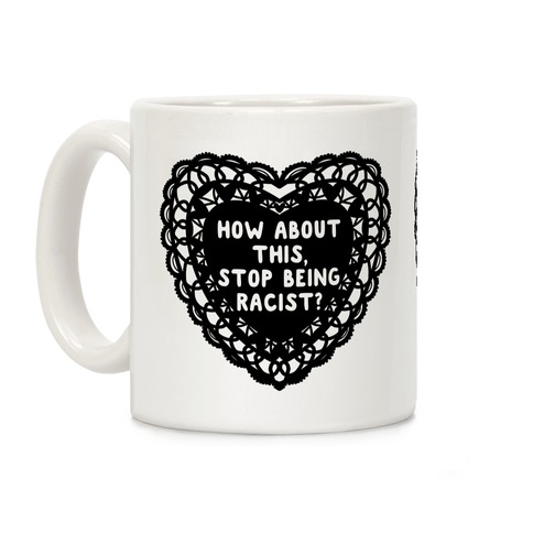How About this, Stop Being Racist? Valentine Coffee Mug