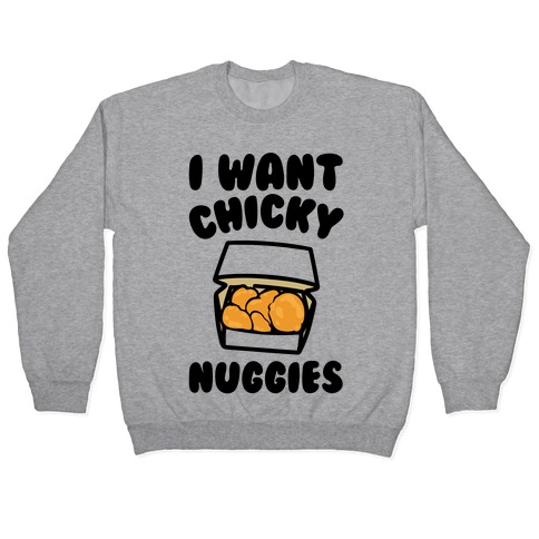 I Want Chicky Nuggies Pullover