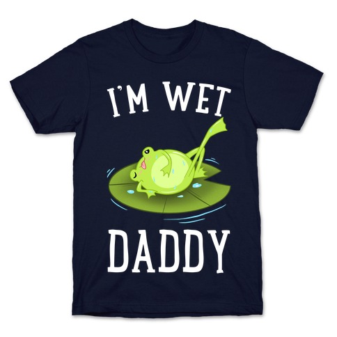 I'm Wet Daddy T-Shirt