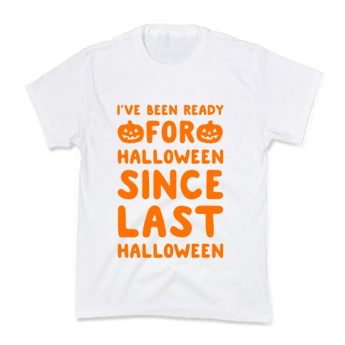 I've Been Ready For Halloween Since Last Halloween Kids T-Shirt