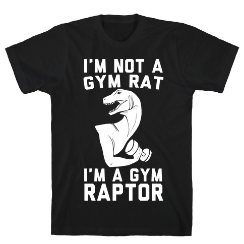 I'm Not a Gym Rat, I'm a Gym Raptor T-Shirt