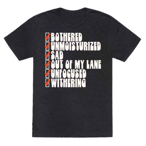 Bothered Unmoisturized Sad Parody T-Shirt