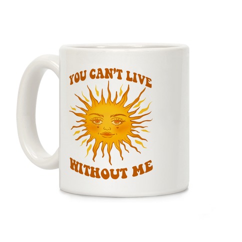 You Can't Live Without Me Coffee Mug