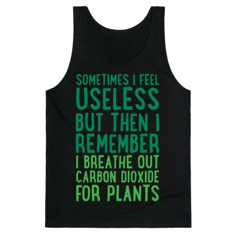 Sometimes I Feel Useless But Then I Remember I Breathe Out Carbon Dioxide For Plants White Print Tank Top