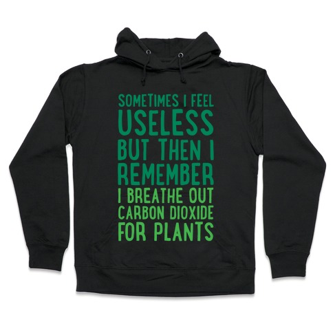 Sometimes I Feel Useless But Then I Remember I Breathe Out Carbon Dioxide For Plants White Print Hooded Sweatshirt