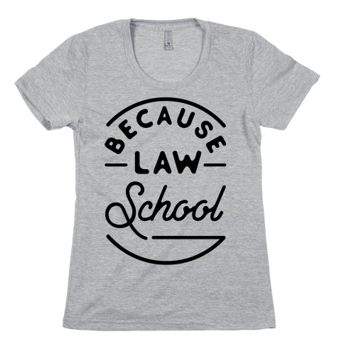 Because Law School Womens T-Shirt