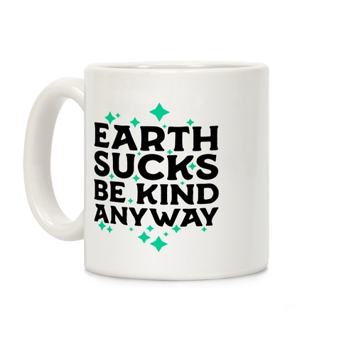 Earth Sucks, Be Kind Anyway Coffee Mug