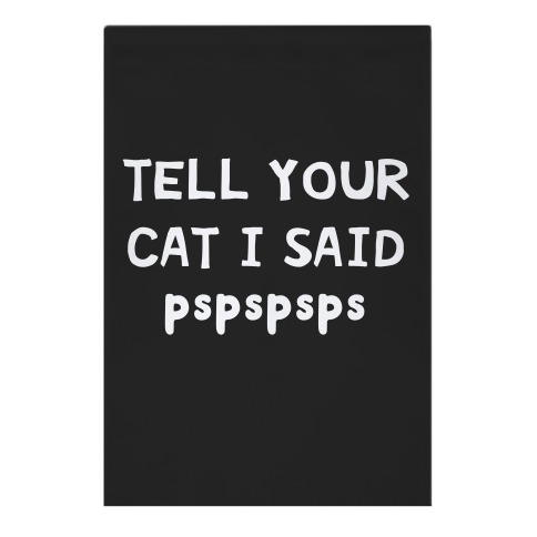 Tell Your Cat I Said Pspspsps Garden Flag