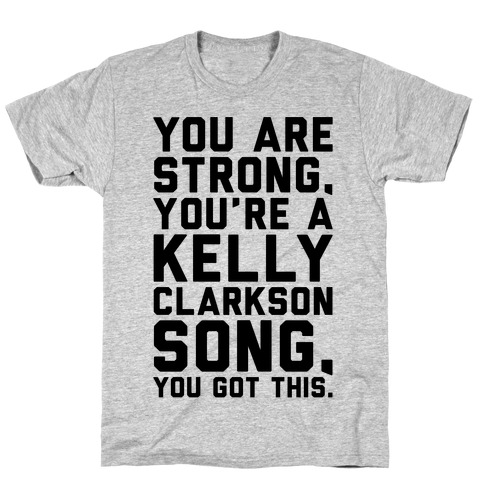 You Are Strong You Are A Kelly Clarkson Song Parody T-Shirt