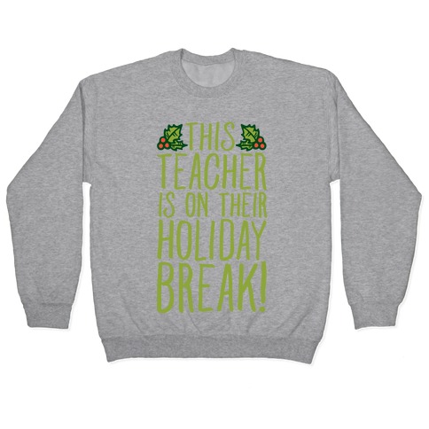 This Teacher Is On Their Holiday Break Pullover
