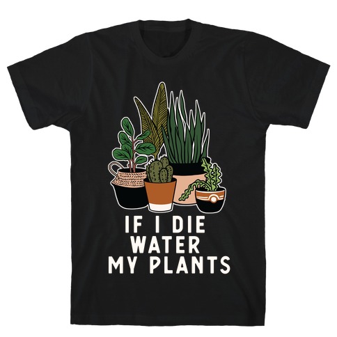 If I Die Water My Plants T-Shirt
