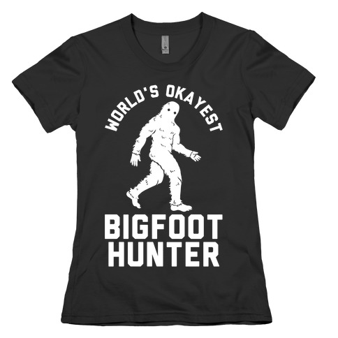 World's Okayest Bigfoot Hunter Womens T-Shirt