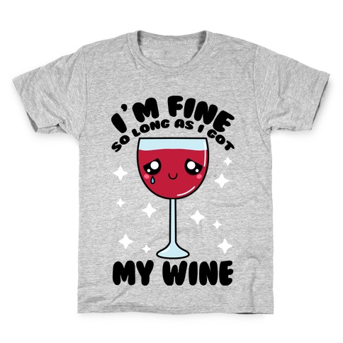 I'm Fine So Long As I Got My Wine Kids T-Shirt