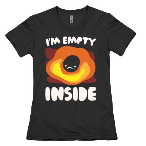 I'm Empty Inside Black Hole Parody White Print Womens T-Shirt