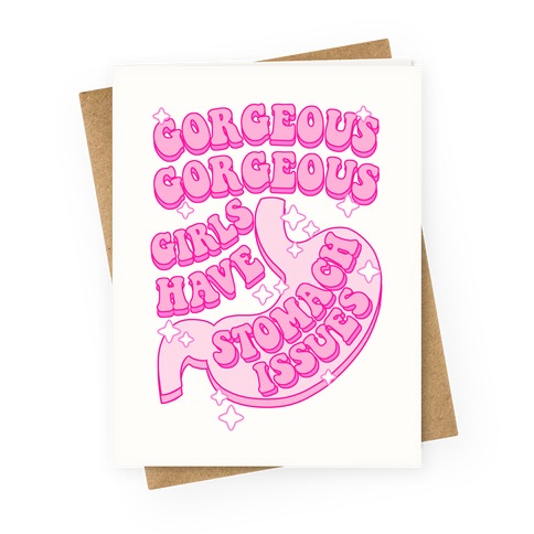 Gorgeous Gorgeous Girls Have Stomach Issues Greeting Card