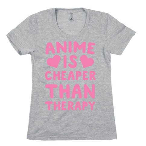 Anime is Cheaper Than Therapy Womens T-Shirt