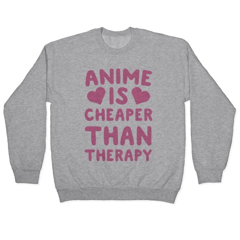 Anime is Cheaper Than Therapy Pullover