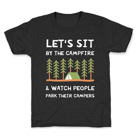 Let's Sit By The Campfire & Watch People Park Their Campers Kids T-Shirt