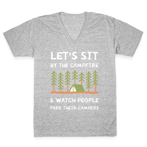Let's Sit By The Campfire & Watch People Park Their Campers V-Neck Tee Shirt