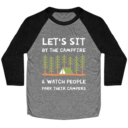 Let's Sit By The Campfire & Watch People Park Their Campers Baseball Tee