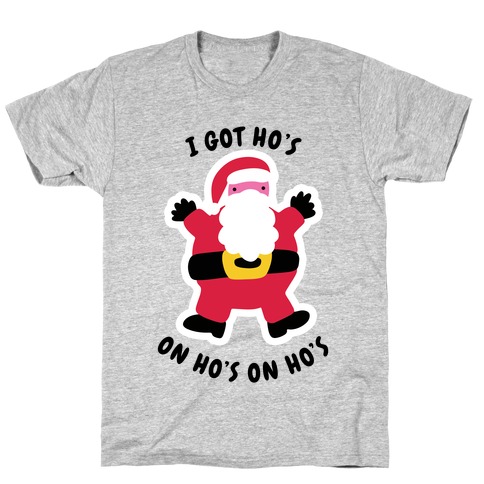 I Got Ho's on Ho's on Ho's T-Shirt