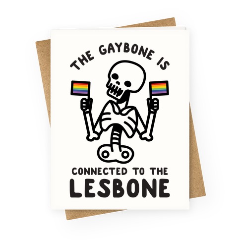 The Gaybone is Connected to the Lesbone Greeting Card