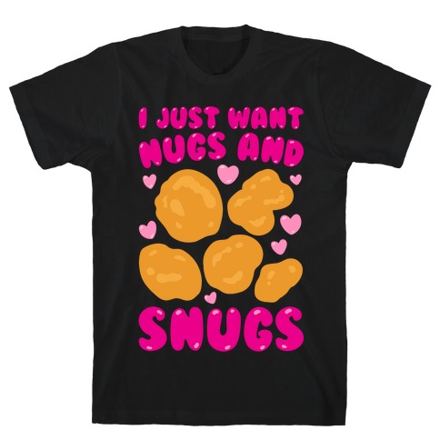 I Just Want Nugs and Snugs White Print T-Shirt
