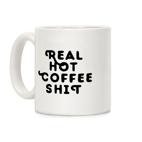 Real Hot Coffee Shit Coffee Mug