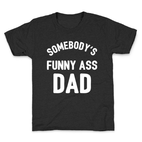 Somebody's Funny Ass Dad Kids T-Shirt