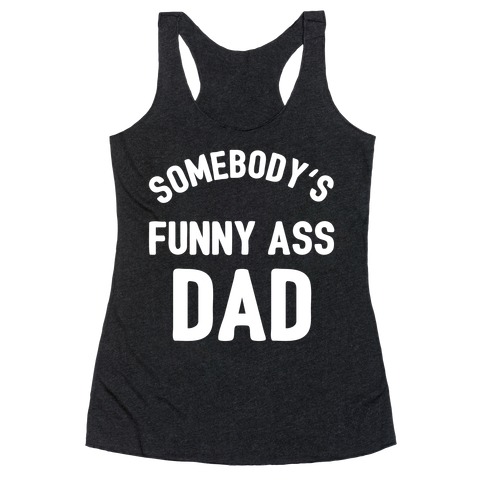 Somebody's Funny Ass Dad Racerback Tank Top